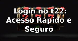 ⭐ Login no t22: Acesso Rápido e Seguro