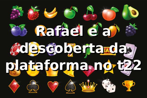 Rafael e a descoberta da plataforma no t22 🎰